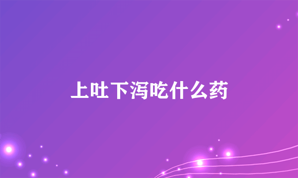 上吐下泻吃什么药