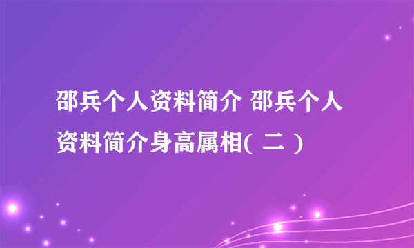 邵兵个人资料简介 邵兵个人资料简介身高属相( 二 )