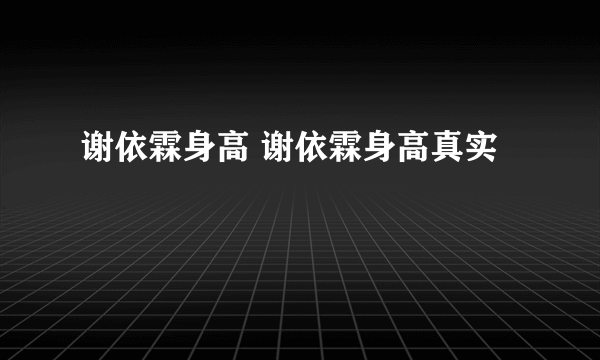 谢依霖身高 谢依霖身高真实