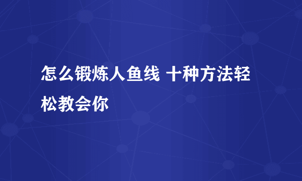 怎么锻炼人鱼线 十种方法轻松教会你