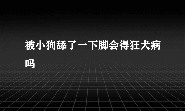 被小狗舔了一下脚会得狂犬病吗