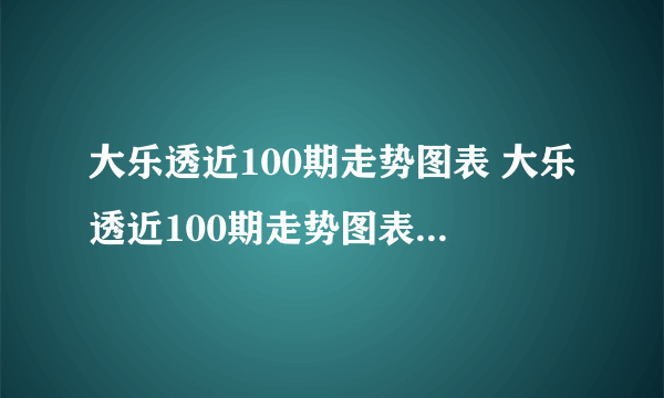 大乐透近100期走势图表 大乐透近100期走势图表新浪爱彩