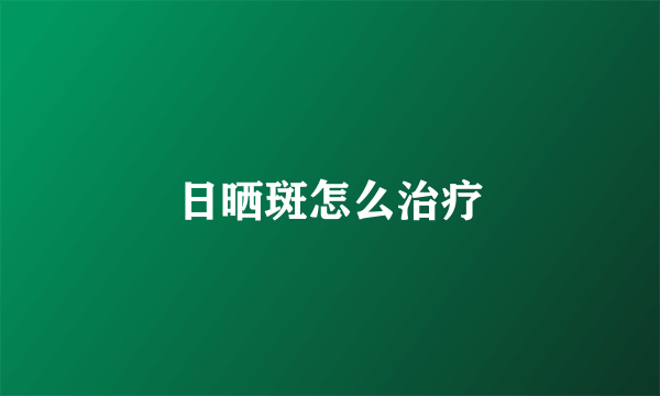 日晒斑怎么治疗