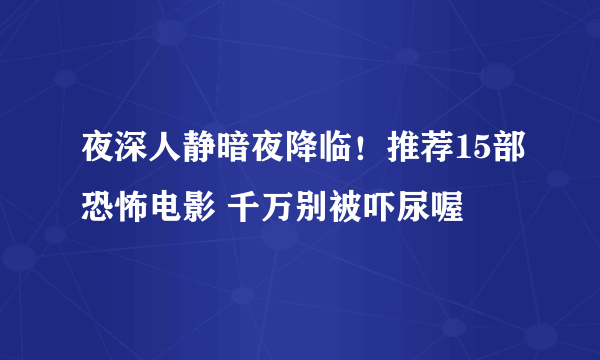 夜深人静暗夜降临！推荐15部恐怖电影 千万别被吓尿喔