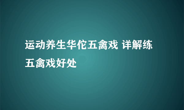 运动养生华佗五禽戏 详解练五禽戏好处