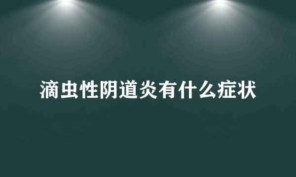 滴虫性阴道炎有什么症状