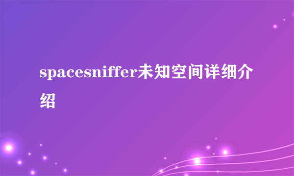 spacesniffer未知空间详细介绍