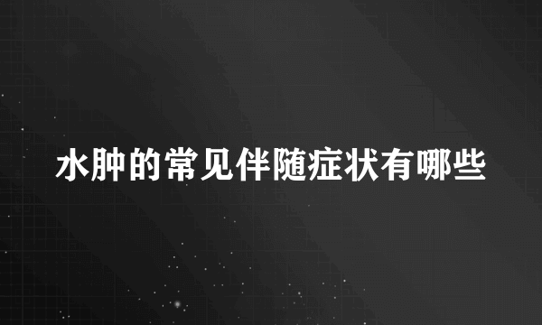 水肿的常见伴随症状有哪些