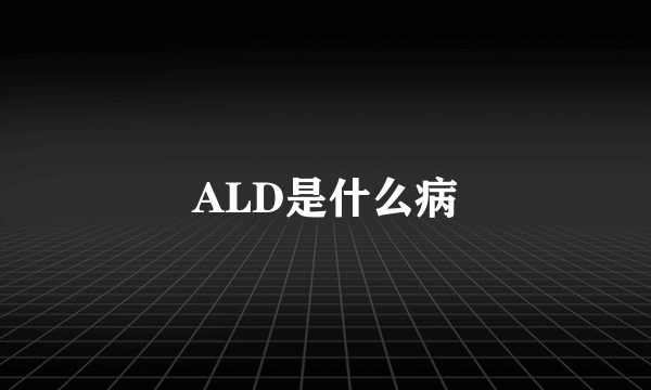 ALD是什么病