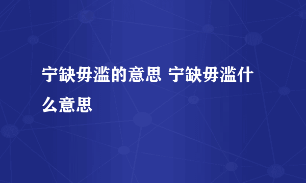 宁缺毋滥的意思 宁缺毋滥什么意思