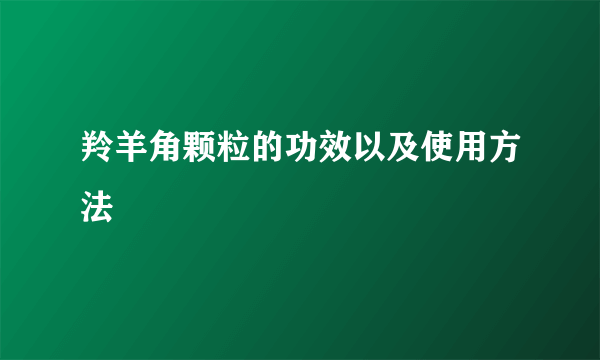 羚羊角颗粒的功效以及使用方法