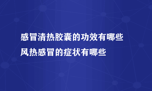 感冒清热胶囊的功效有哪些 风热感冒的症状有哪些