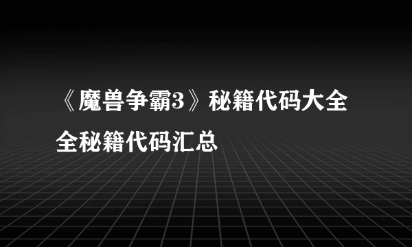 《魔兽争霸3》秘籍代码大全 全秘籍代码汇总