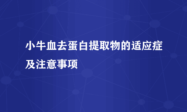 小牛血去蛋白提取物的适应症及注意事项