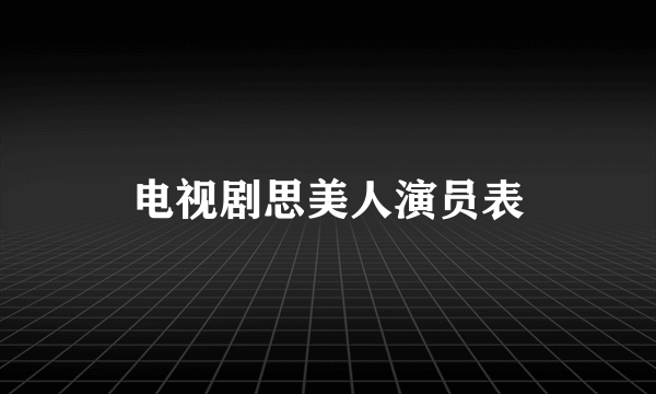 电视剧思美人演员表