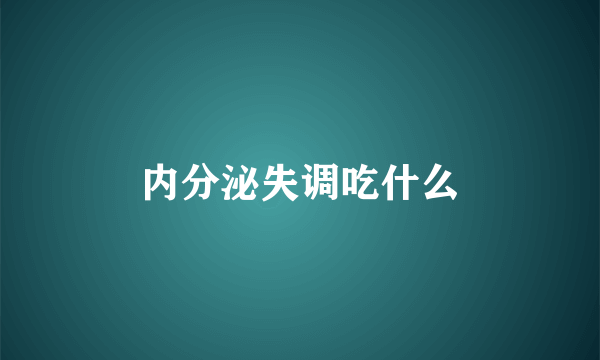 内分泌失调吃什么