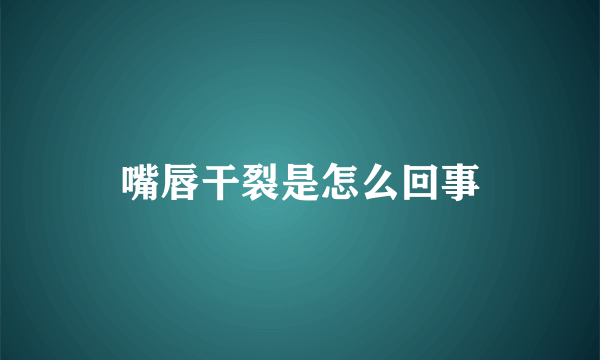 嘴唇干裂是怎么回事