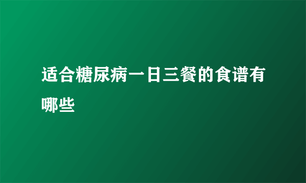 适合糖尿病一日三餐的食谱有哪些