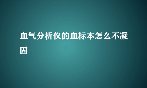 血气分析仪的血标本怎么不凝固