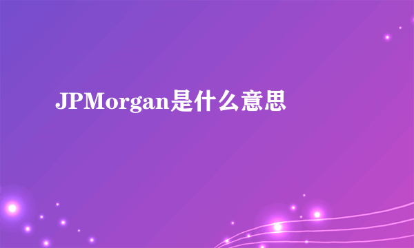 JPMorgan是什么意思