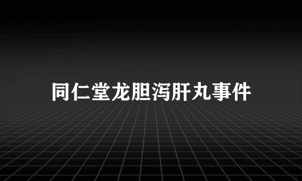 同仁堂龙胆泻肝丸事件