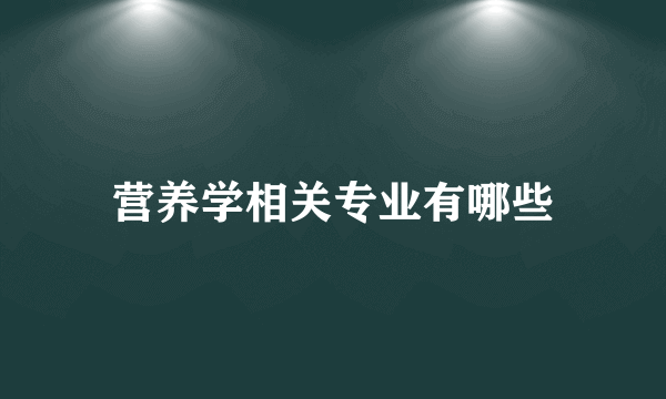 营养学相关专业有哪些