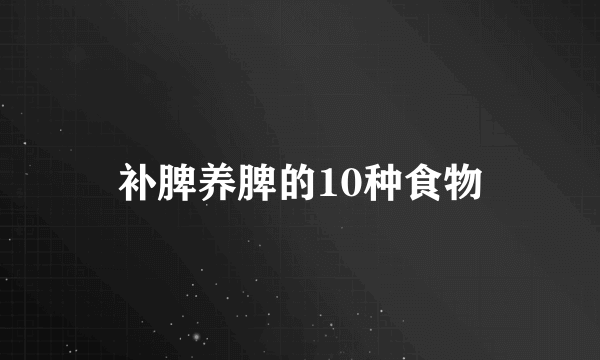 补脾养脾的10种食物