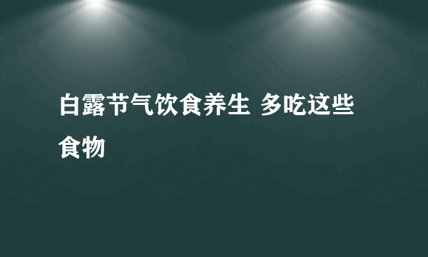 白露节气饮食养生 多吃这些食物