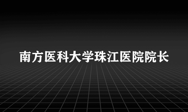 南方医科大学珠江医院院长