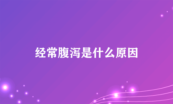 经常腹泻是什么原因