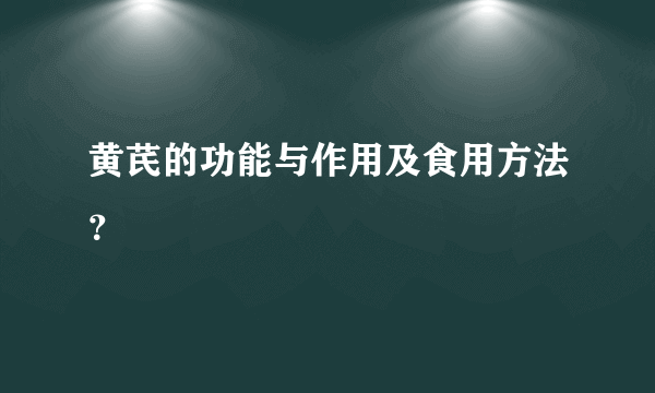 黄芪的功能与作用及食用方法？