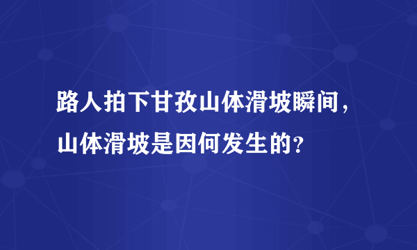 路人拍下甘孜山体滑坡瞬间，山体滑坡是因何发生的？