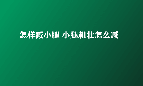 怎样减小腿 小腿粗壮怎么减