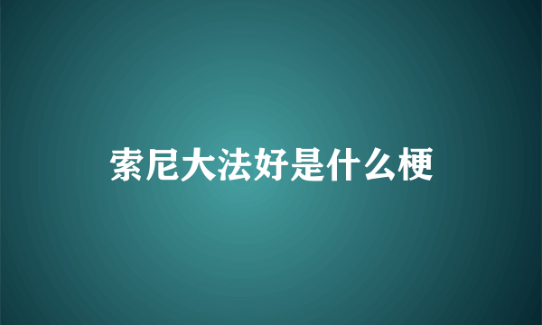 索尼大法好是什么梗