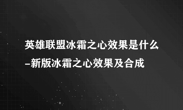 英雄联盟冰霜之心效果是什么-新版冰霜之心效果及合成