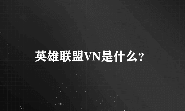 英雄联盟VN是什么？