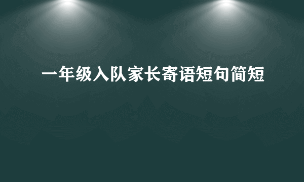 一年级入队家长寄语短句简短