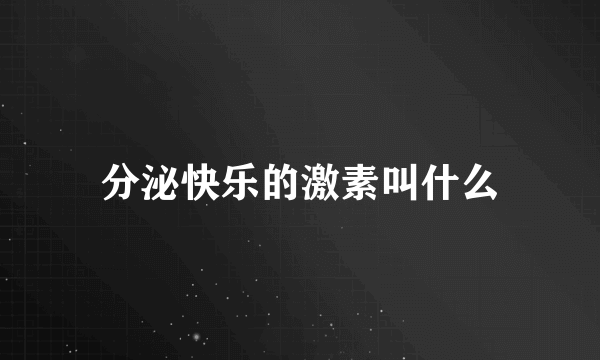 分泌快乐的激素叫什么