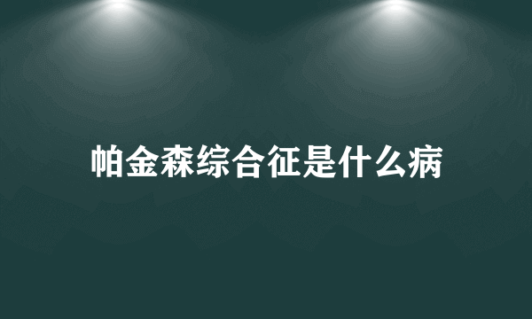 帕金森综合征是什么病