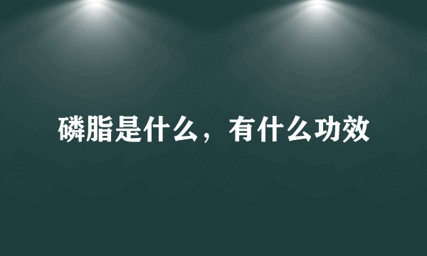 磷脂是什么，有什么功效