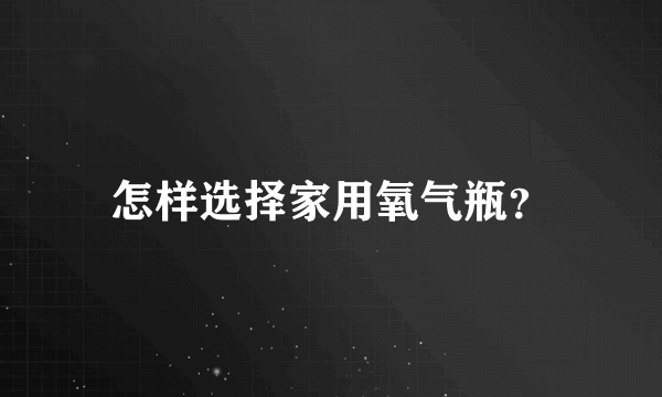 怎样选择家用氧气瓶？