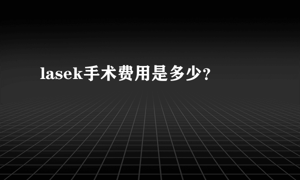 lasek手术费用是多少？