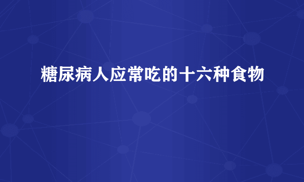 糖尿病人应常吃的十六种食物