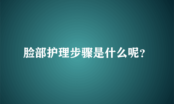 脸部护理步骤是什么呢？