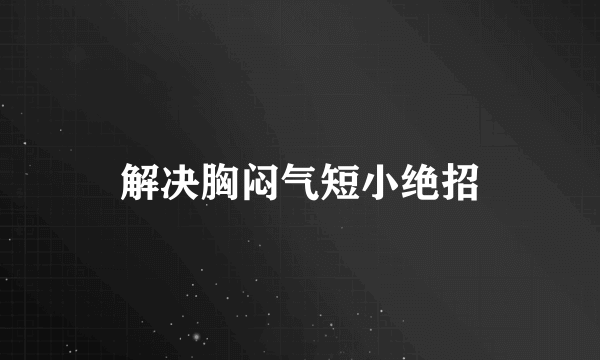 解决胸闷气短小绝招