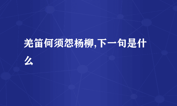 羌笛何须怨杨柳,下一句是什么