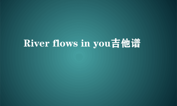 River flows in you吉他谱