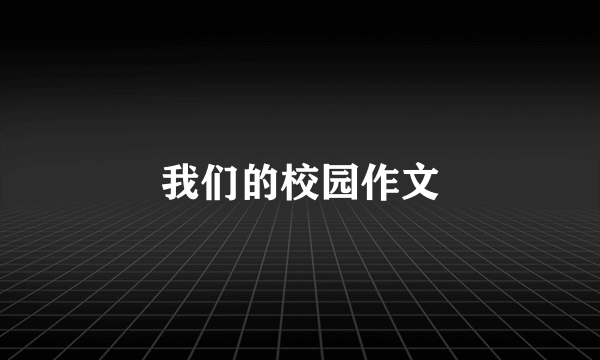 我们的校园作文