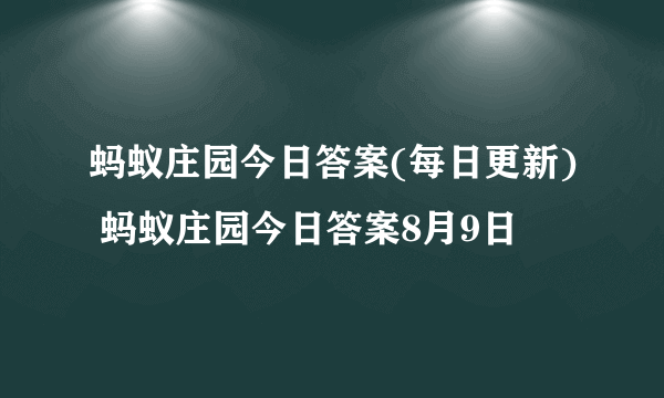 蚂蚁庄园今日答案(每日更新) 蚂蚁庄园今日答案8月9日