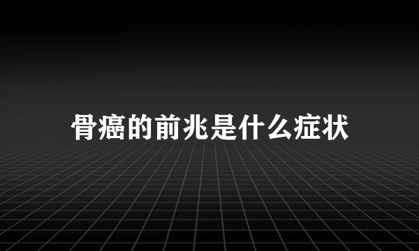 骨癌的前兆是什么症状